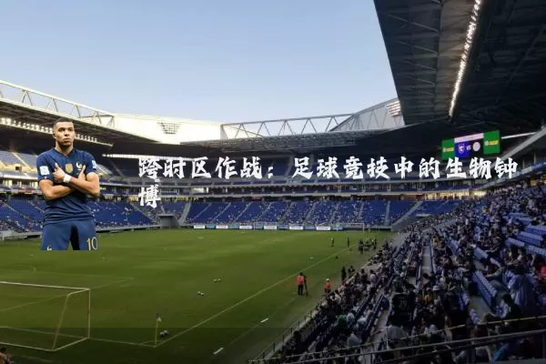 跨时区作战：足球竞技中的生物钟博弈