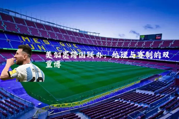 美加墨跨国联办：地理与赛制的双重博弈