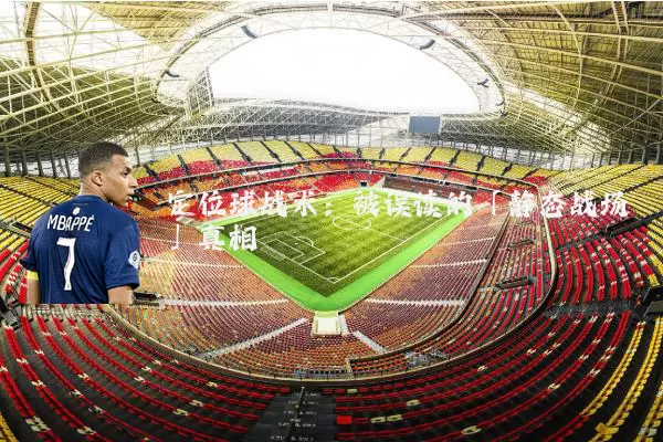 定位球战术：被误读的「静态战场」真相