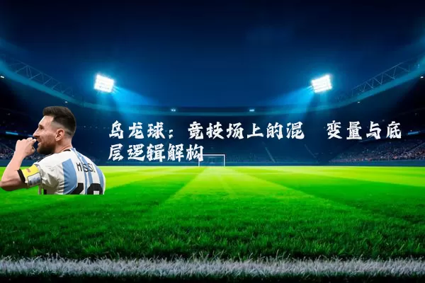 乌龙球:竞技场上的混沌变量与底层逻辑解构