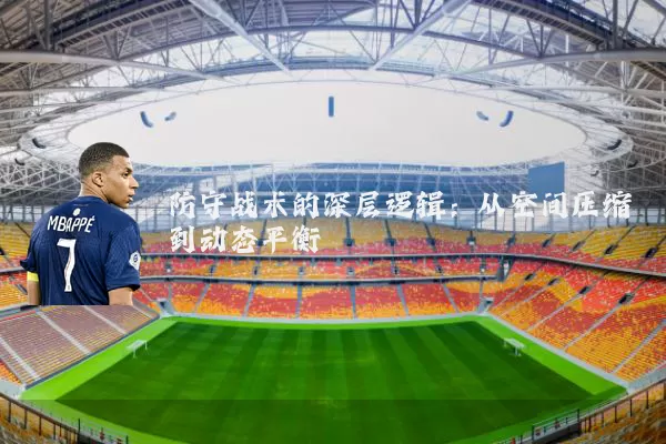 防守战术的深层逻辑:从空间压缩到动态平衡